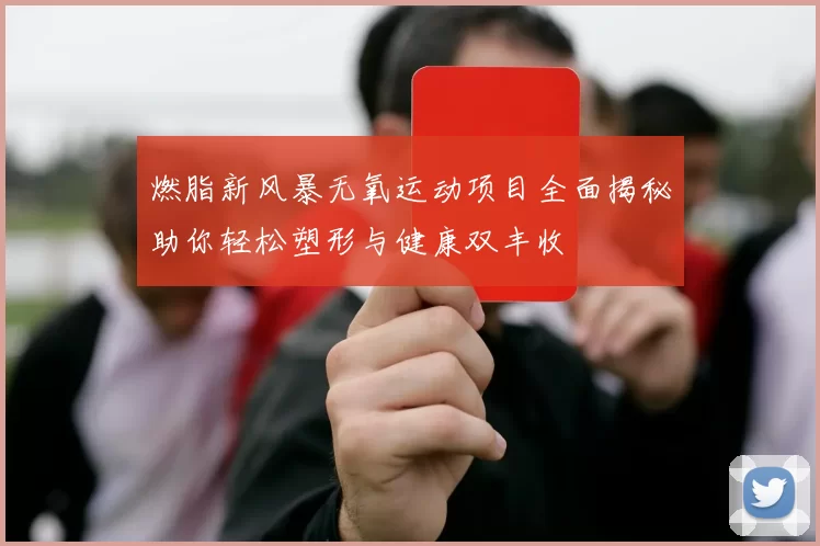 燃脂新风暴无氧运动项目全面揭秘助你轻松塑形与健康双丰收